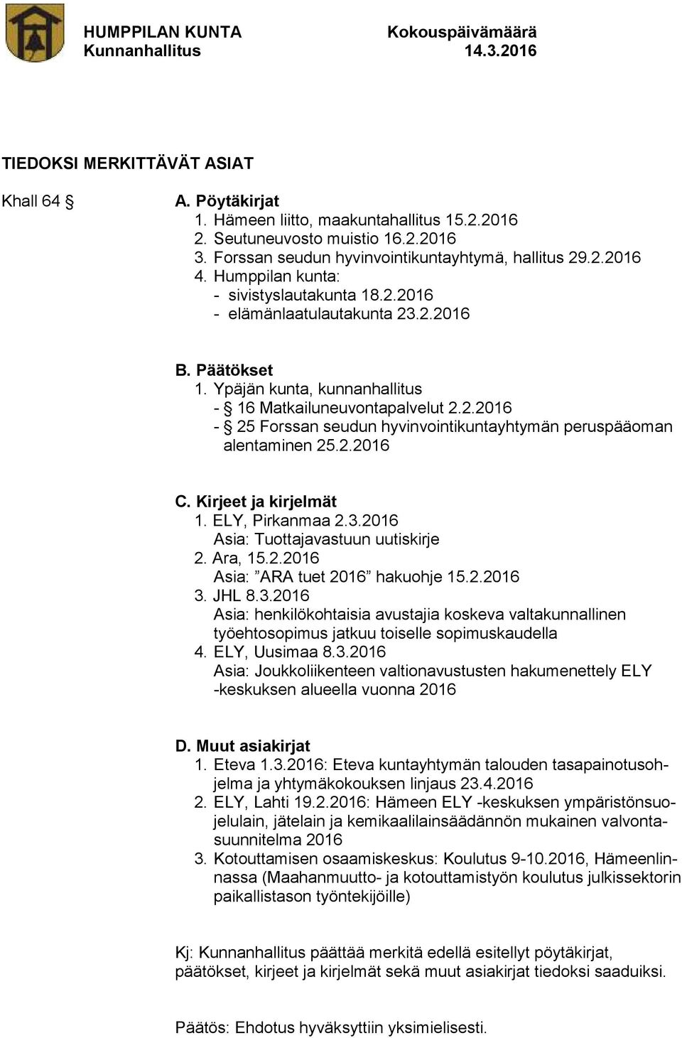 2.2016 C. Kirjeet ja kirjelmät 1. ELY, Pirkanmaa 2.3.2016 Asia: Tuottajavastuun uutiskirje 2. Ara, 15.2.2016 Asia: ARA tuet 2016 hakuohje 15.2.2016 3. JHL 8.3.2016 Asia: henkilökohtaisia avustajia koskeva valtakunnallinen työehtosopimus jatkuu toiselle sopimuskaudella 4.