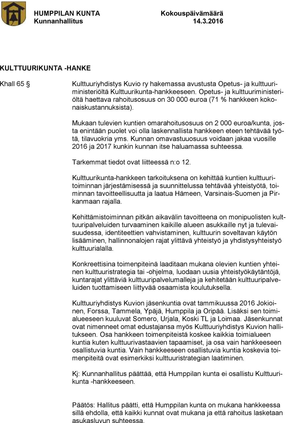 Mukaan tulevien kuntien omarahoitusosuus on 2 000 euroa/kunta, josta enintään puolet voi olla laskennallista hankkeen eteen tehtävää työtä, tilavuokria yms.