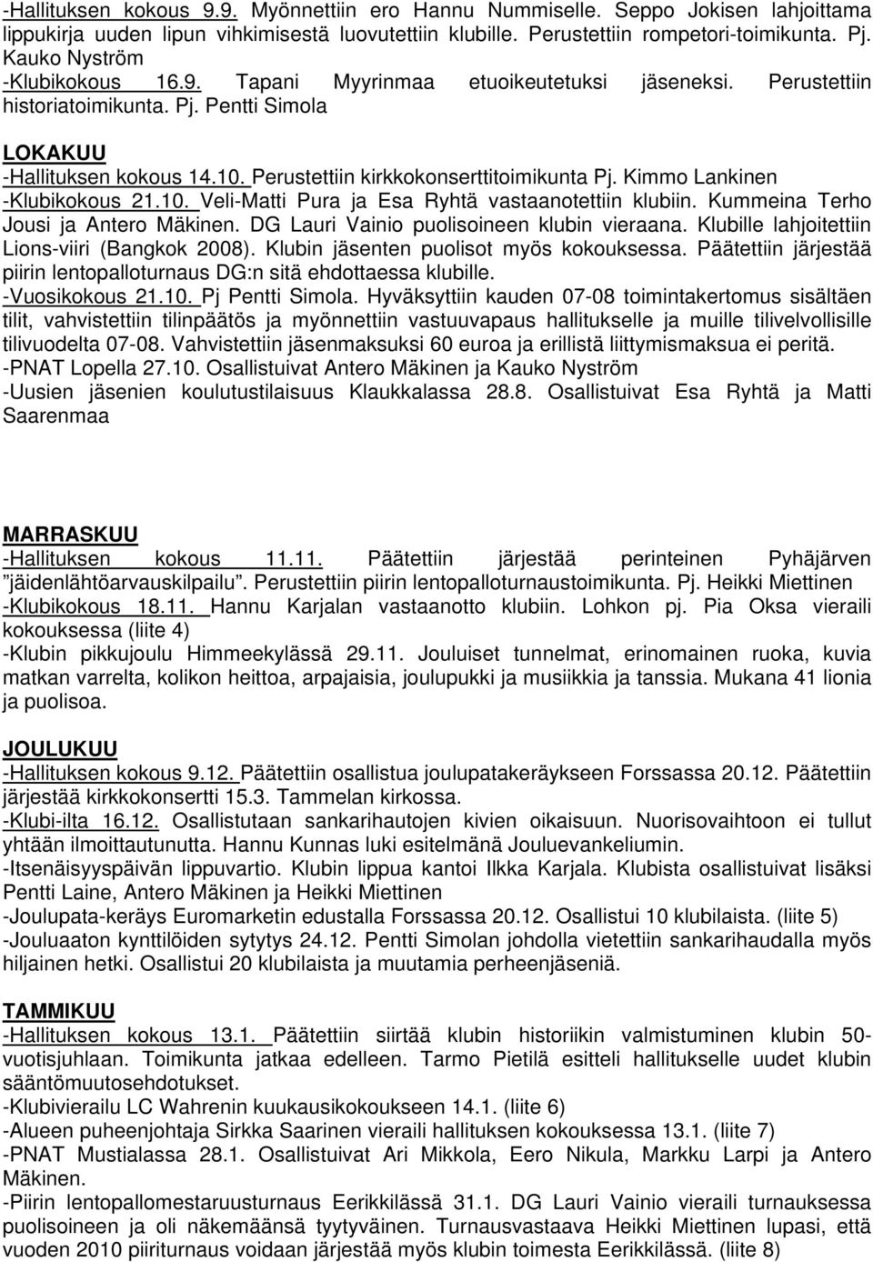 Perustettiin kirkkokonserttitoimikunta Pj. Kimmo Lankinen -Klubikokous 21.10. Veli-Matti Pura ja Esa Ryhtä vastaanotettiin klubiin. Kummeina Terho Jousi ja Antero Mäkinen.