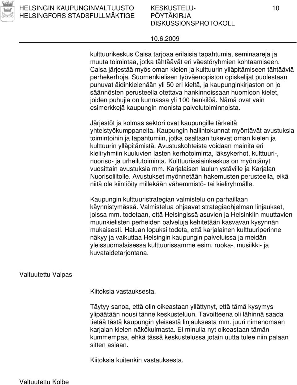 Suomenkielisen työväenopiston opiskelijat puolestaan puhuvat äidinkielenään yli 50 eri kieltä, ja kaupunginkirjaston on jo säännösten perusteella otettava hankinnoissaan huomioon kielet, joiden