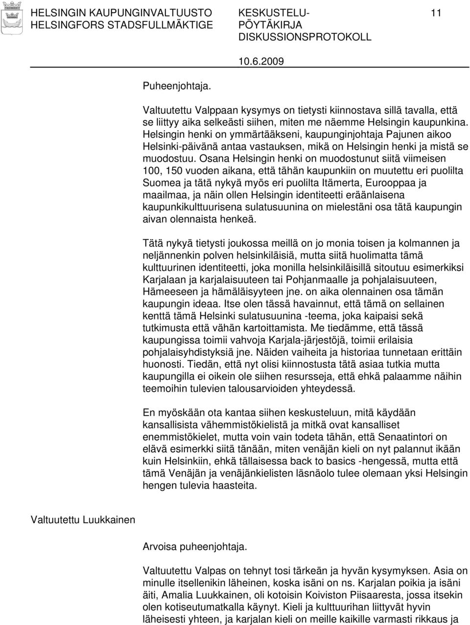 Helsingin henki on ymmärtääkseni, kaupunginjohtaja Pajunen aikoo Helsinki-päivänä antaa vastauksen, mikä on Helsingin henki ja mistä se muodostuu.