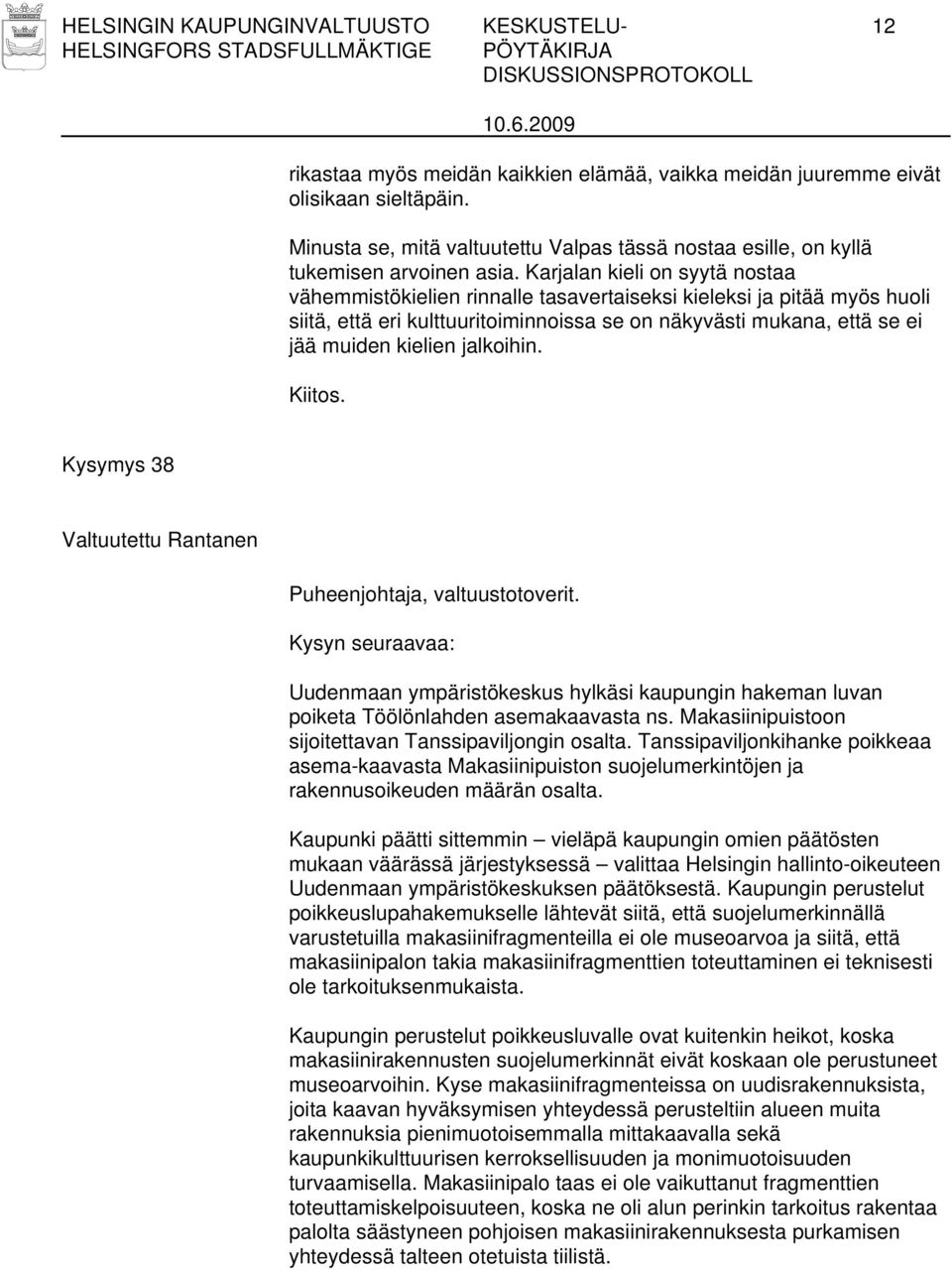 Karjalan kieli on syytä nostaa vähemmistökielien rinnalle tasavertaiseksi kieleksi ja pitää myös huoli siitä, että eri kulttuuritoiminnoissa se on näkyvästi mukana, että se ei jää muiden kielien