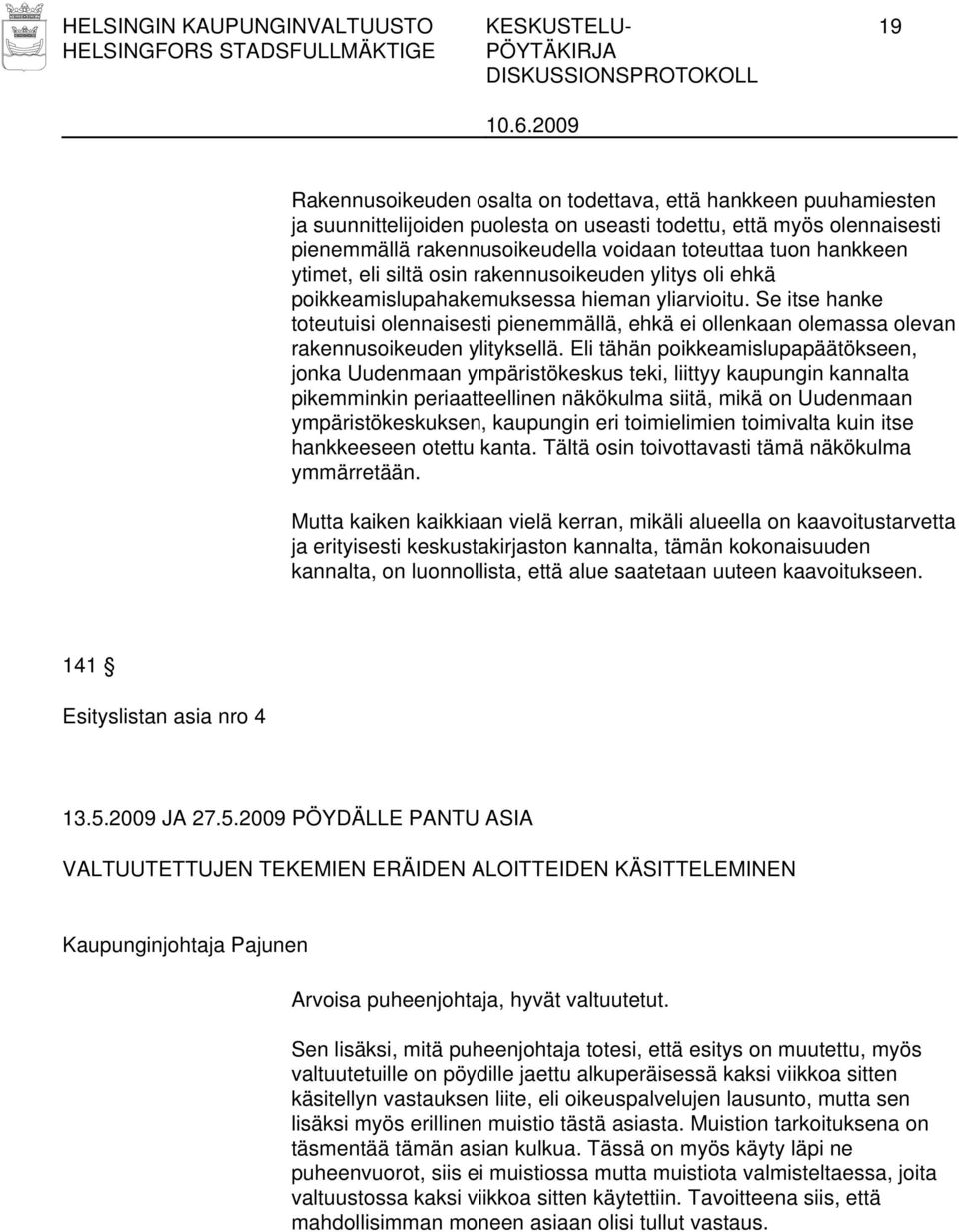 Se itse hanke toteutuisi olennaisesti pienemmällä, ehkä ei ollenkaan olemassa olevan rakennusoikeuden ylityksellä.