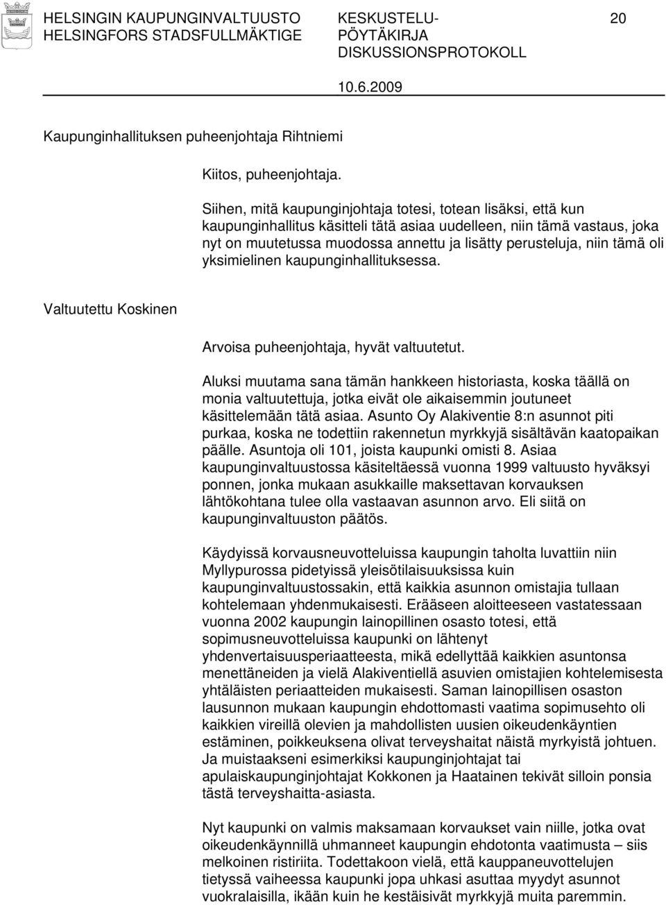 niin tämä oli yksimielinen kaupunginhallituksessa. Valtuutettu Koskinen Arvoisa puheenjohtaja, hyvät valtuutetut.