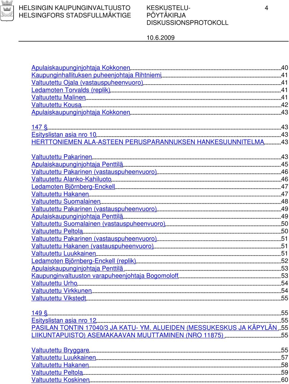 43 Apulaiskaupunginjohtaja Penttilä 45 Valtuutettu Pakarinen (vastauspuheenvuoro) 46 Valtuutettu Alanko-Kahiluoto 46 Ledamoten Björnberg-Enckell 47 Valtuutettu Hakanen 47 Valtuutettu Suomalainen 48