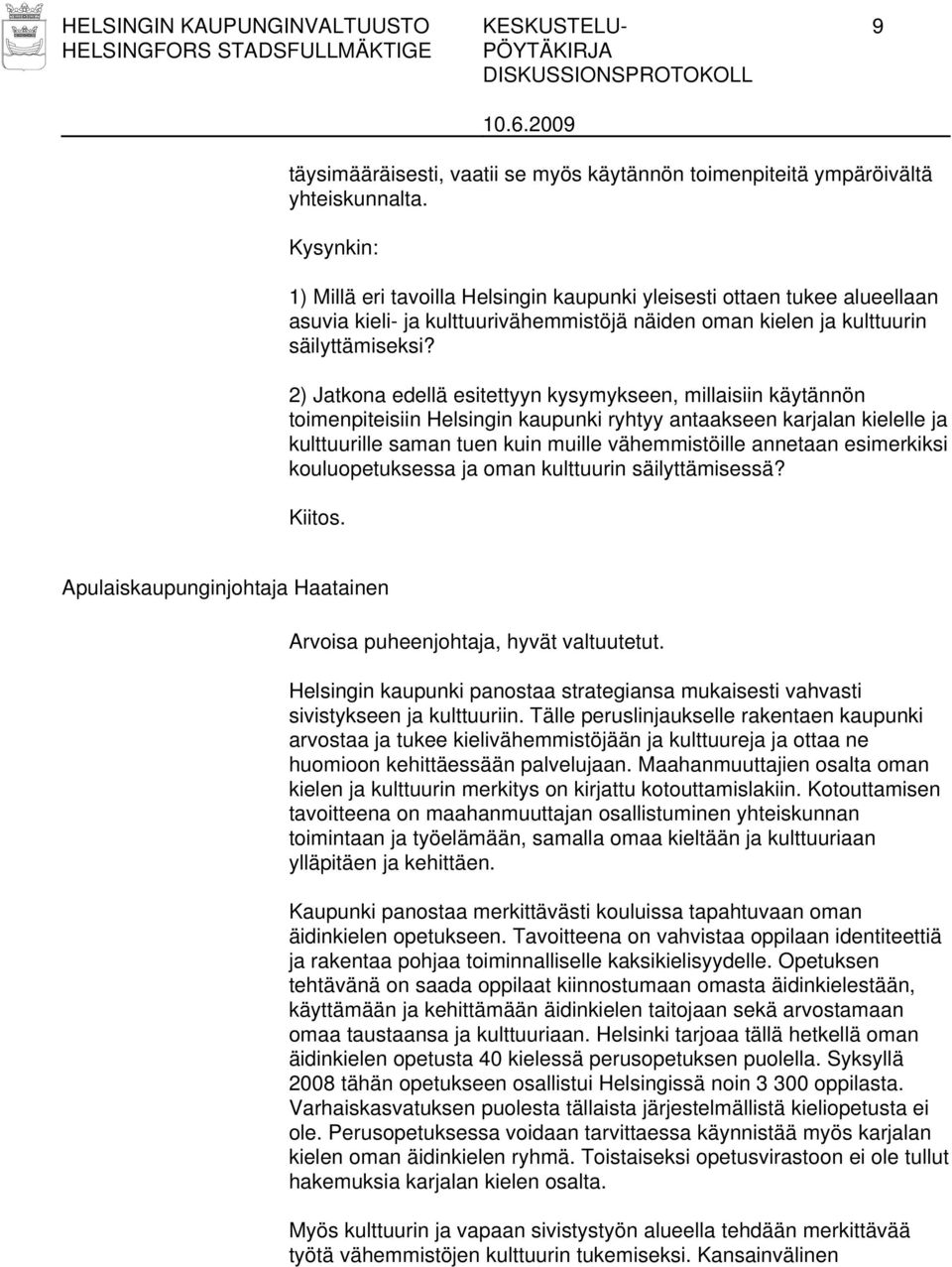 2) Jatkona edellä esitettyyn kysymykseen, millaisiin käytännön toimenpiteisiin Helsingin kaupunki ryhtyy antaakseen karjalan kielelle ja kulttuurille saman tuen kuin muille vähemmistöille annetaan