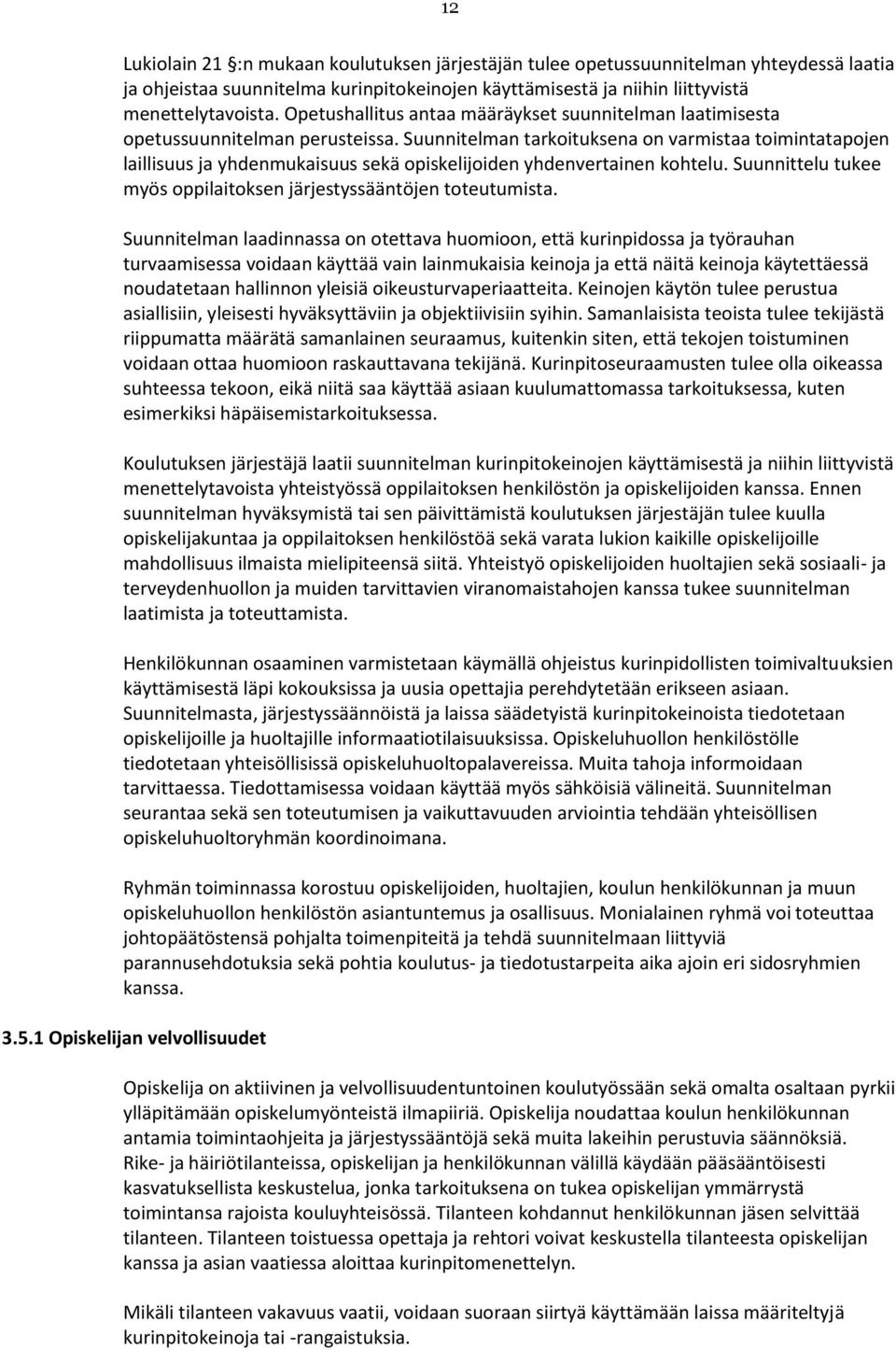 Suunnitelman tarkoituksena on varmistaa toimintatapojen laillisuus ja yhdenmukaisuus sekä opiskelijoiden yhdenvertainen kohtelu. Suunnittelu tukee myös oppilaitoksen järjestyssääntöjen toteutumista.