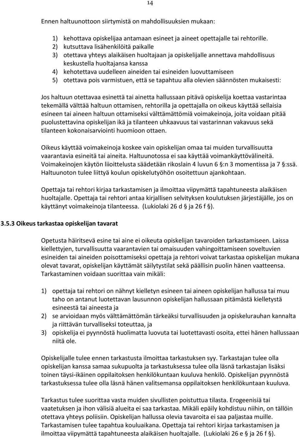 luovuttamiseen 5) otettava pois varmistuen, että se tapahtuu alla olevien säännösten mukaisesti: Jos haltuun otettavaa esinettä tai ainetta hallussaan pitävä opiskelija koettaa vastarintaa tekemällä