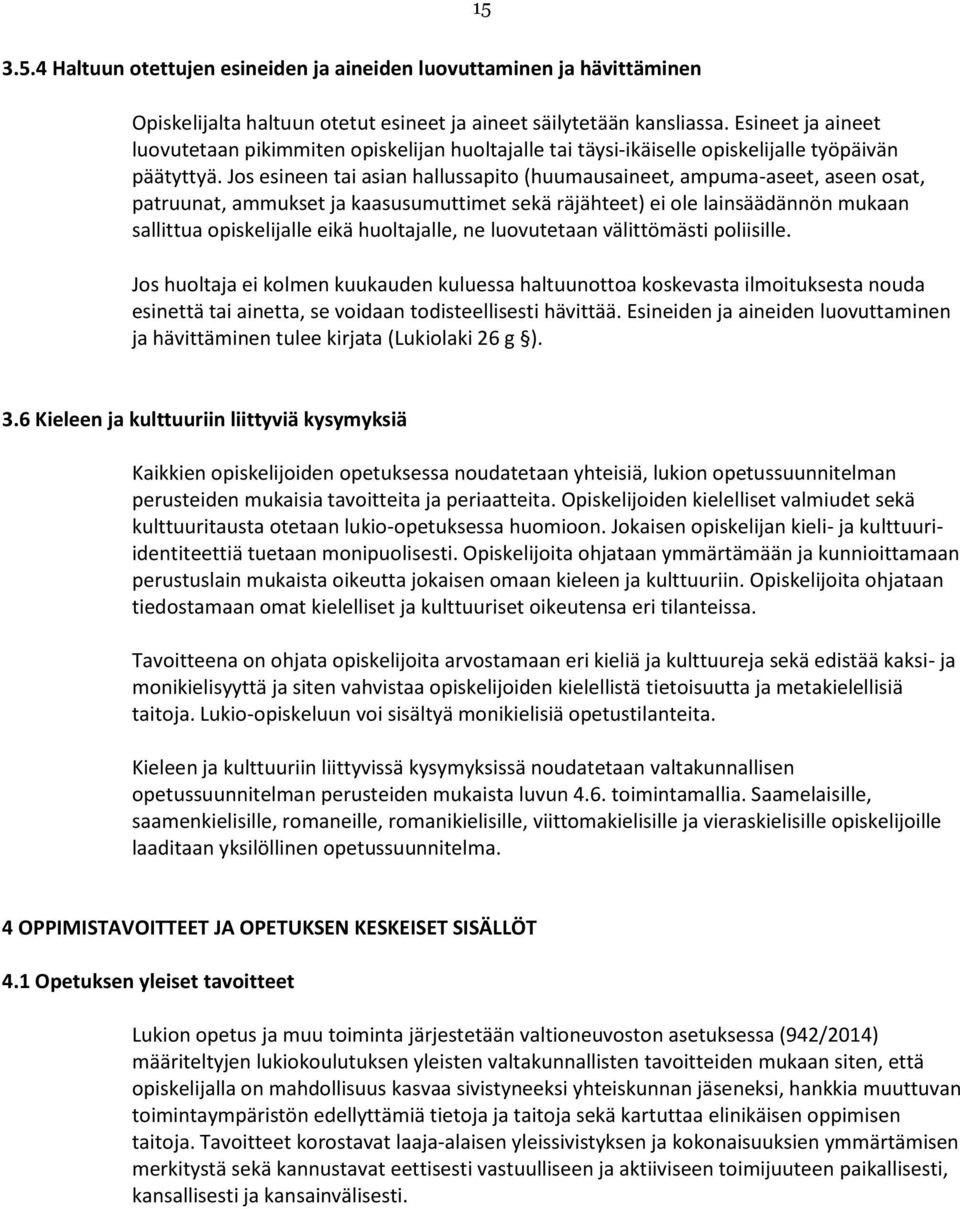 Jos esineen tai asian hallussapito (huumausaineet, ampuma-aseet, aseen osat, patruunat, ammukset ja kaasusumuttimet sekä räjähteet) ei ole lainsäädännön mukaan sallittua opiskelijalle eikä