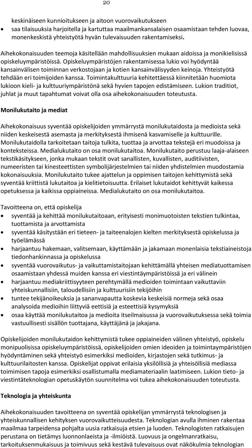 Opiskeluympäristöjen rakentamisessa lukio voi hyödyntää kansainvälisen toiminnan verkostojaan ja kotien kansainvälisyyden keinoja. Yhteistyötä tehdään eri toimijoiden kanssa.