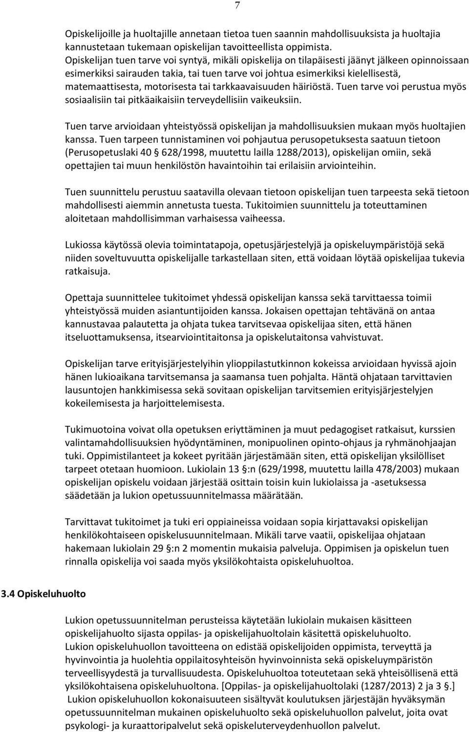 motorisesta tai tarkkaavaisuuden häiriöstä. Tuen tarve voi perustua myös sosiaalisiin tai pitkäaikaisiin terveydellisiin vaikeuksiin.