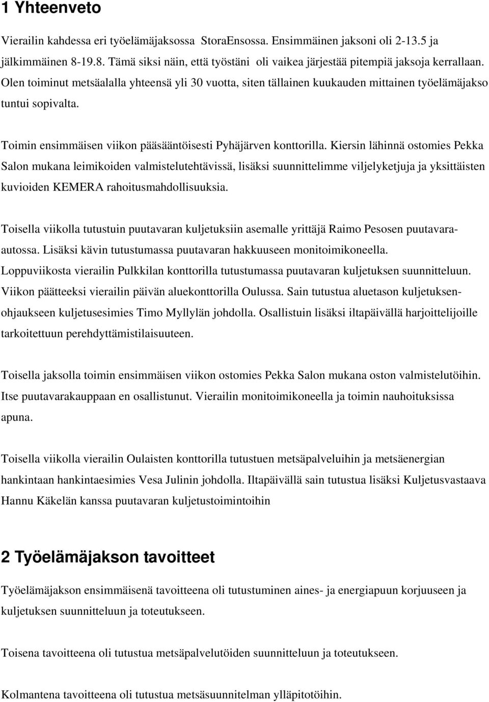 Kiersin lähinnä ostomies Pekka Salon mukana leimikoiden valmistelutehtävissä, lisäksi suunnittelimme viljelyketjuja ja yksittäisten kuvioiden KEMERA rahoitusmahdollisuuksia.