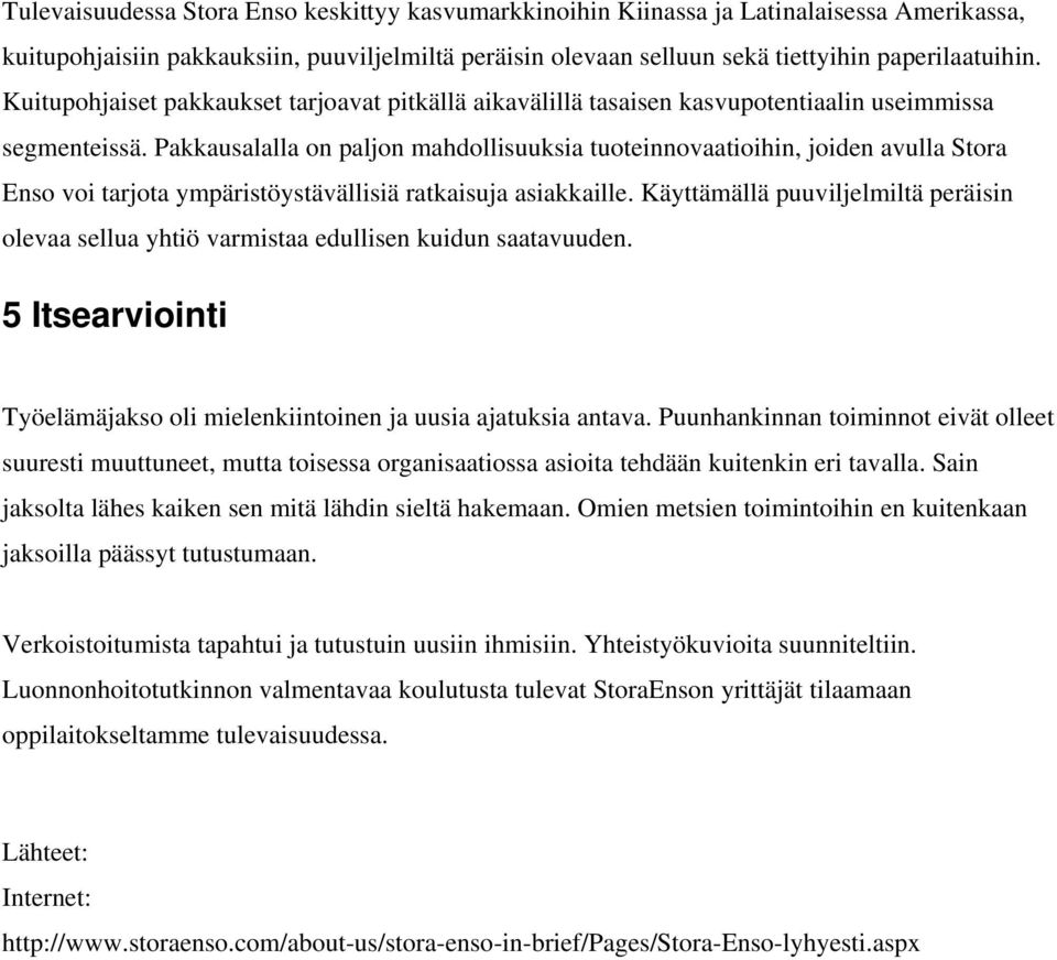 Pakkausalalla on paljon mahdollisuuksia tuoteinnovaatioihin, joiden avulla Stora Enso voi tarjota ympäristöystävällisiä ratkaisuja asiakkaille.
