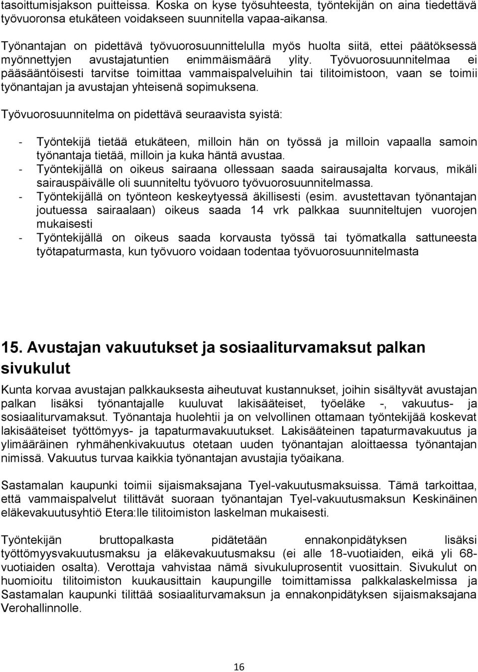 Työvuorosuunnitelmaa ei pääsääntöisesti tarvitse toimittaa vammaispalveluihin tai tilitoimistoon, vaan se toimii työnantajan ja avustajan yhteisenä sopimuksena.