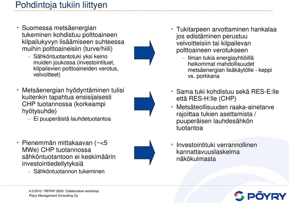 lauhdetuotantoa Pienemmän mittakaavan (~<5 MWe) CHP tuotannossa sähköntuotantoon ei keskimäärin investointiedellytyksiä Sähköntuotannon tukeminen Tukitarpeen arvottaminen hankalaa jos edistäminen