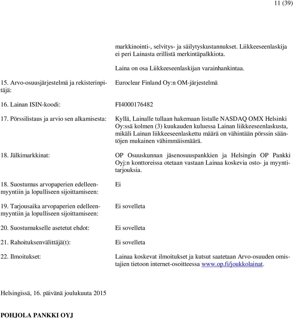 Pörssilistaus ja arvio sen alkamisesta: Kyllä, Lainalle tullaan hakemaan listalle NASDAQ OMX Helsinki Oy:ssä kolmen (3) kuukauden kuluessa Lainan liikkeeseenlaskusta, mikäli Lainan