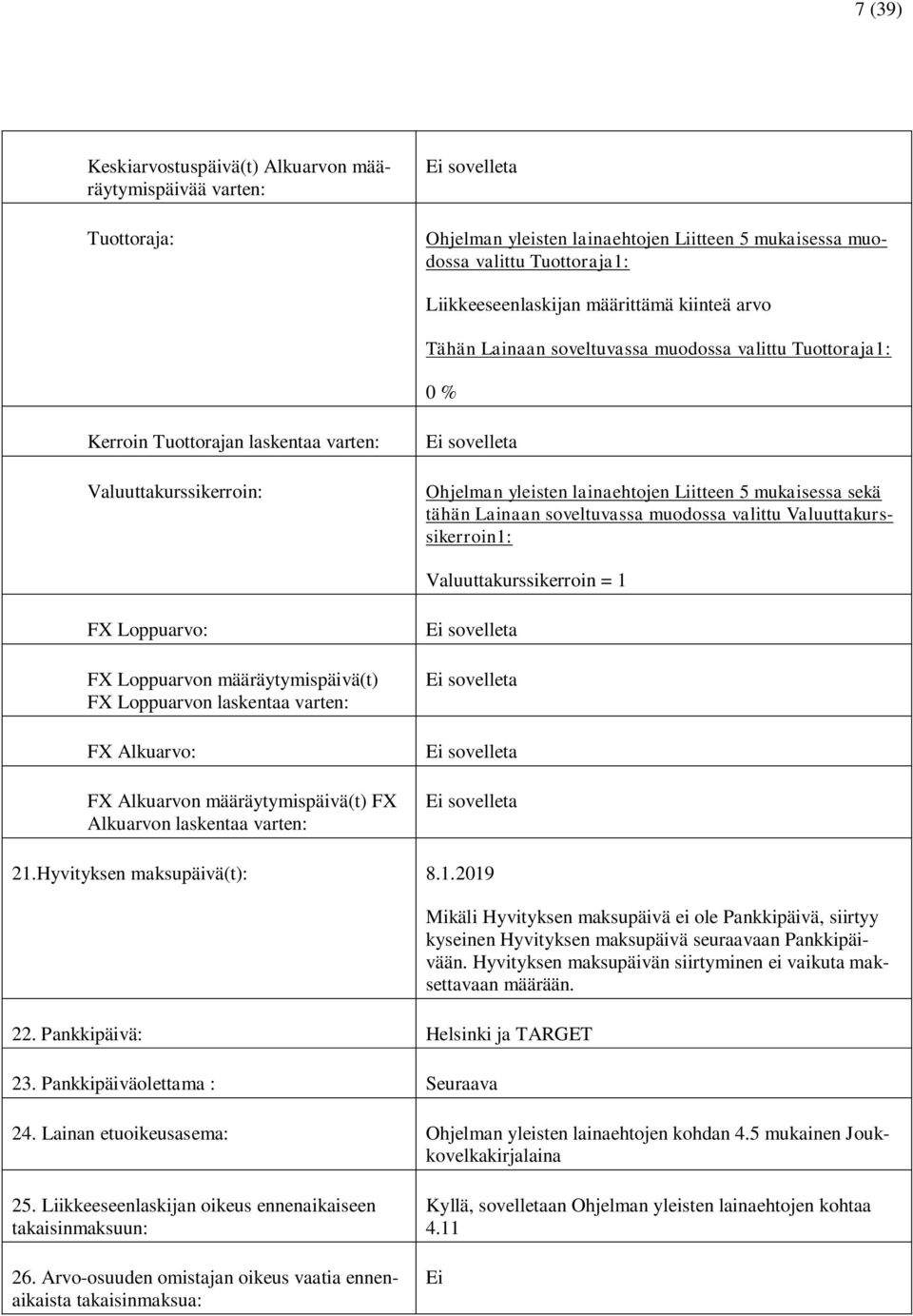 soveltuvassa muodossa valittu Valuuttakurssikerroin1: Valuuttakurssikerroin = 1 FX Loppuarvo: FX Loppuarvon määräytymispäivä(t) FX Loppuarvon laskentaa varten: FX Alkuarvo: FX Alkuarvon