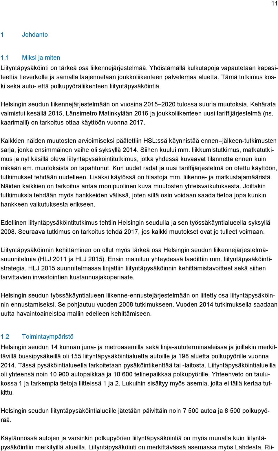 Tämä tutkimus koski sekä auto- että polkupyöräliikenteen liityntäpysäköintiä. Helsingin seudun liikennejärjestelmään on vuosina 2015 2020 tulossa suuria muutoksia.