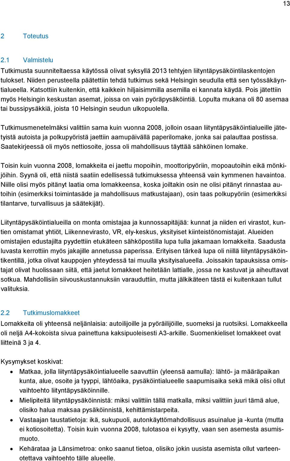 Pois jätettiin myös Helsingin keskustan asemat, joissa on vain pyöräpysäköintiä. Lopulta mukana oli 80 asemaa tai bussipysäkkiä, joista 10 Helsingin seudun ulkopuolella.