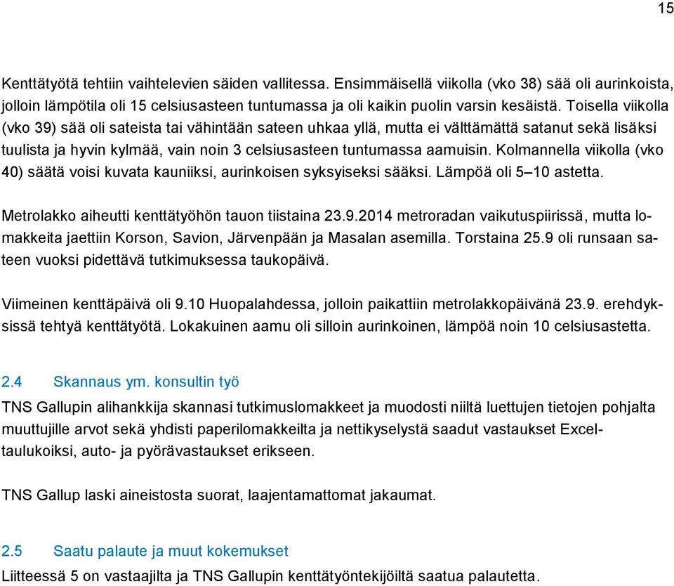 Kolmannella viikolla (vko 40) säätä voisi kuvata kauniiksi, aurinkoisen syksyiseksi sääksi. Lämpöä oli 5 10 astetta. Metrolakko aiheutti kenttätyöhön tauon tiistaina 23.9.