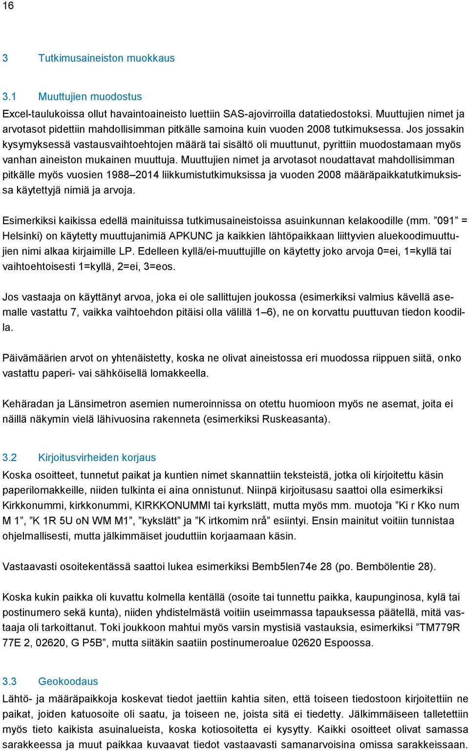 Jos jossakin kysymyksessä vastausvaihtoehtojen määrä tai sisältö oli muuttunut, pyrittiin muodostamaan myös vanhan aineiston mukainen muuttuja.