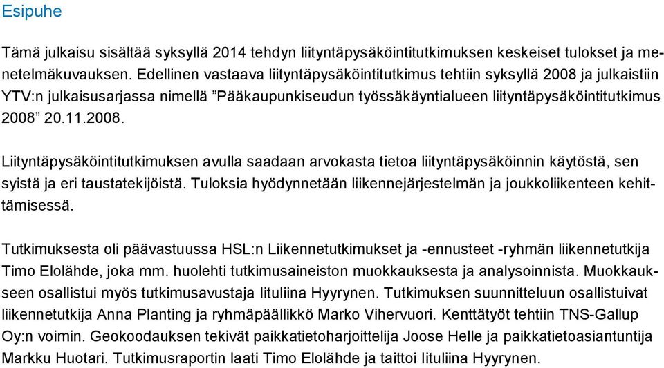 Tuloksia hyödynnetään liikennejärjestelmän ja joukkoliikenteen kehittämisessä. Tutkimuksesta oli päävastuussa HSL:n Liikennetutkimukset ja -ennusteet -ryhmän liikennetutkija Timo Elolähde, joka mm.