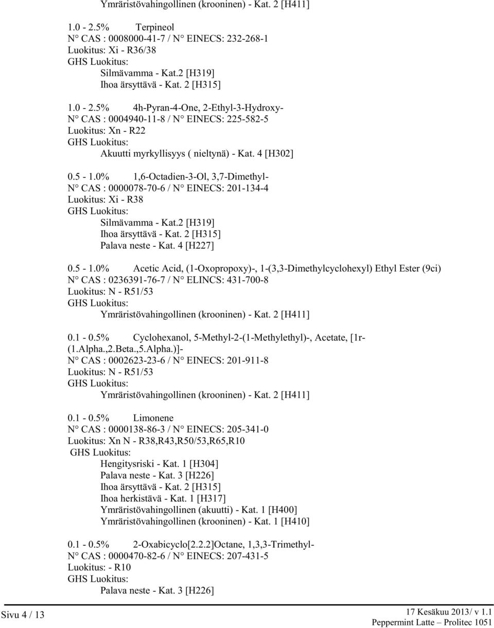 4 [H227] 0.5-1.0% Acetic Acid, (1-Oxopropoxy)-, 1-(3,3-Dimethylcyclohexyl) Ethyl Ester (9ci) N CAS : 0236391-76-7 / N ELINCS: 431-700-8 Luokitus: N - R51/53 Ymräristövahingollinen (krooninen) - Kat.