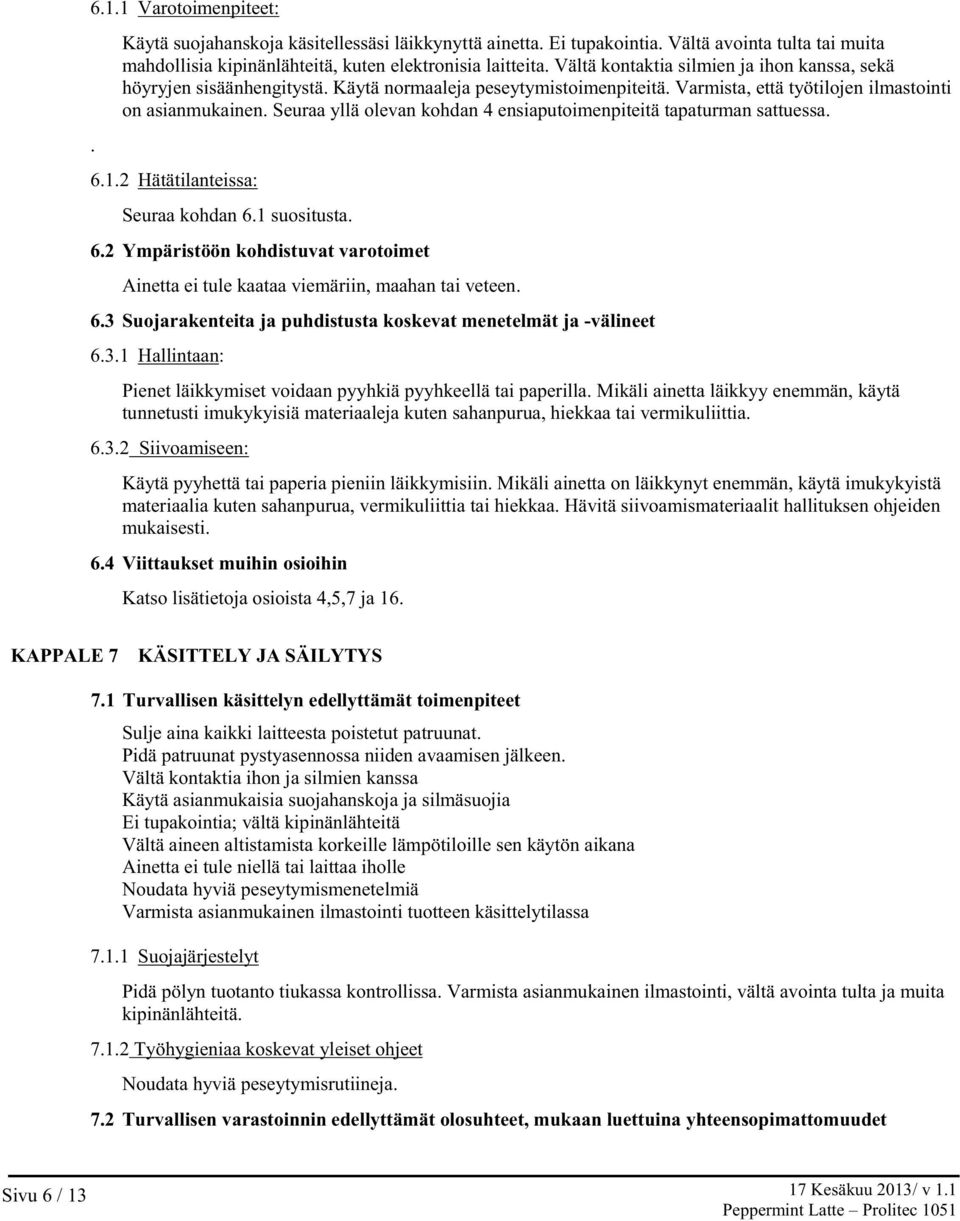 Seuraa yllä olevan kohdan 4 ensiaputoimenpiteitä tapaturman sattuessa. 6.1.2 Hätätilanteissa: Seuraa kohdan 6.1 suositusta. 6.2 Ympäristöön kohdistuvat varotoimet Ainetta ei tule kaataa viemäriin, maahan tai veteen.