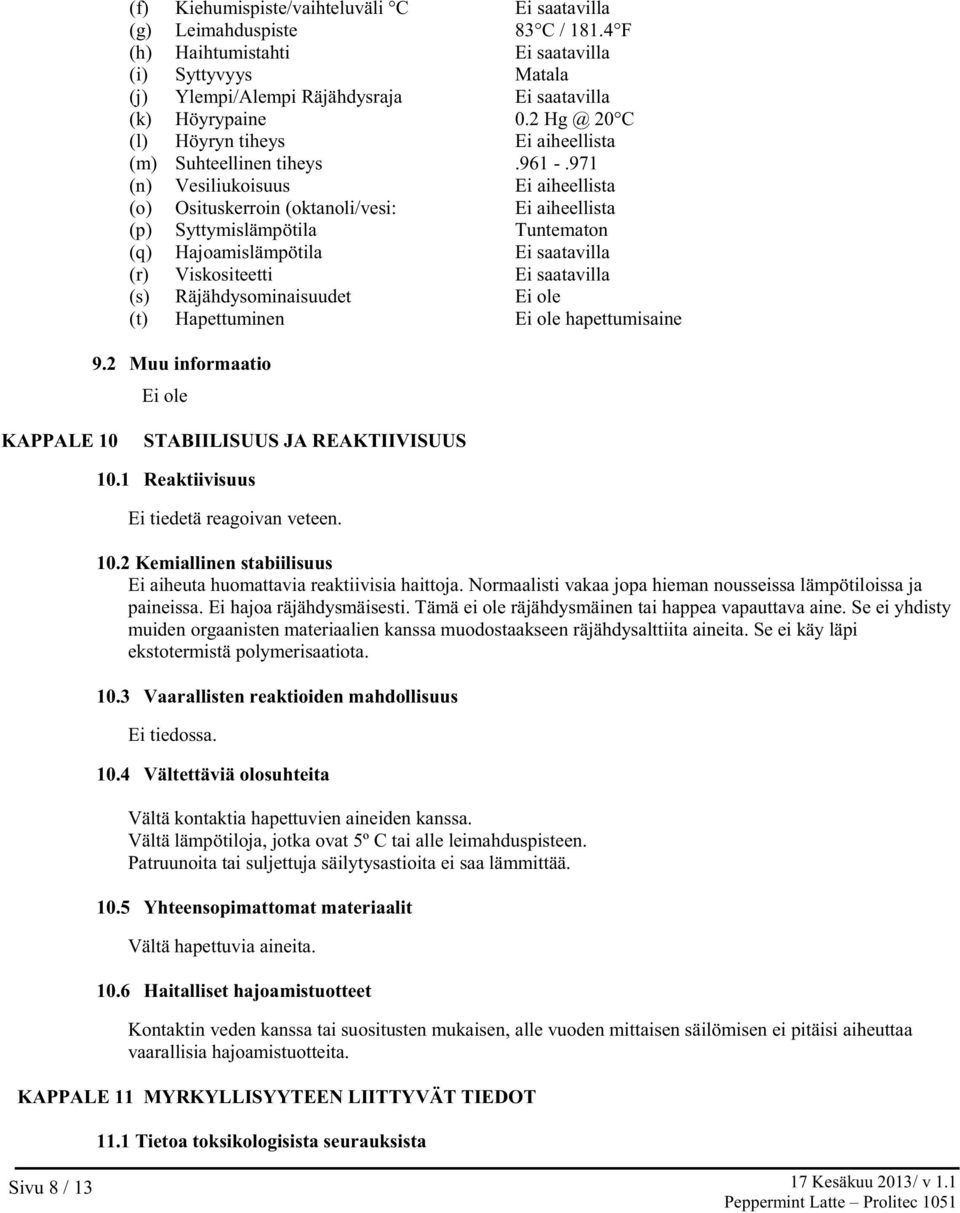 971 (n) Vesiliukoisuus Ei aiheellista (o) Osituskerroin (oktanoli/vesi: Ei aiheellista (p) Syttymislämpötila Tuntematon (q) Hajoamislämpötila Ei saatavilla (r) Viskositeetti Ei saatavilla (s)