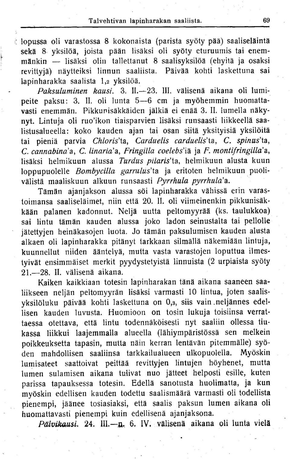 osaksi revittyjä) näytteiksi linnun saaliista. Päivää kohti laskettuna sai lapinharakka saalista 1,2 yksilöä. Paksuluminen kausi. 3. 11.-23. 111. välisen ä aikana oli lumipeite paksu : 3. 11. oli lunta 5--6 cm ja myöhemmin huomattavasti enemmän.