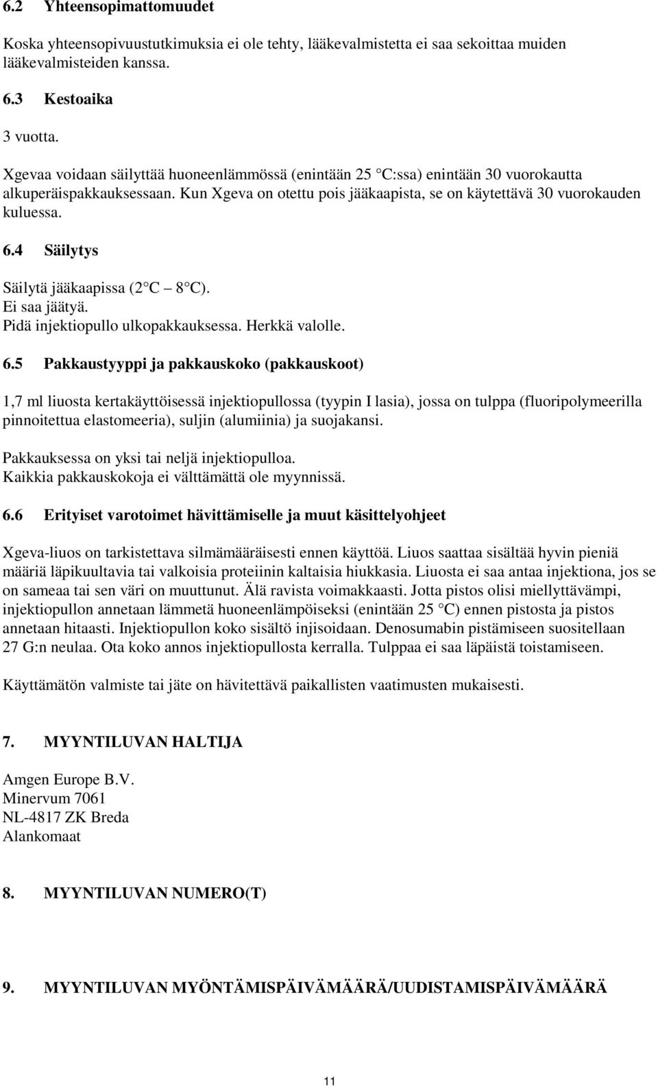 4 Säilytys Säilytä jääkaapissa (2 C 8 C). Ei saa jäätyä. Pidä injektiopullo ulkopakkauksessa. Herkkä valolle. 6.