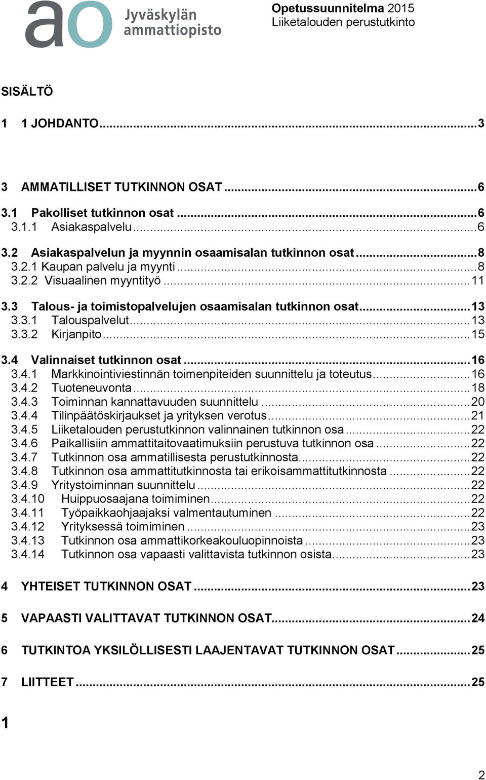 .. 16 3.4.1 Markkinointiviestinnän toimenpiteiden suunnittelu ja toteutus... 16 3.4.2 Tuoteneuvonta... 18 3.4.3 Toiminnan kannattavuuden suunnittelu... 20 3.4.4 Tilinpäätöskirjaukset ja yrityksen verotus.