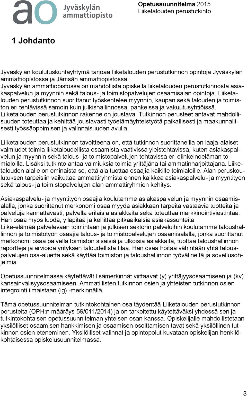 Liiketalouden perustutkinnon suorittanut työskentelee myynnin, kaupan sekä talouden ja toimiston eri tehtävissä samoin kuin julkishallinnossa, pankeissa ja vakuutusyhtiöissä.