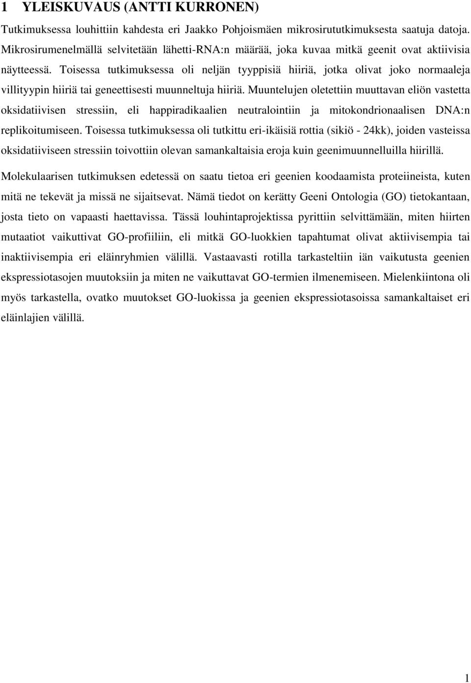 Toisessa tutkimuksessa oli neljän tyyppisiä hiiriä, jotka olivat joko normaaleja villityypin hiiriä tai geneettisesti muunneltuja hiiriä.