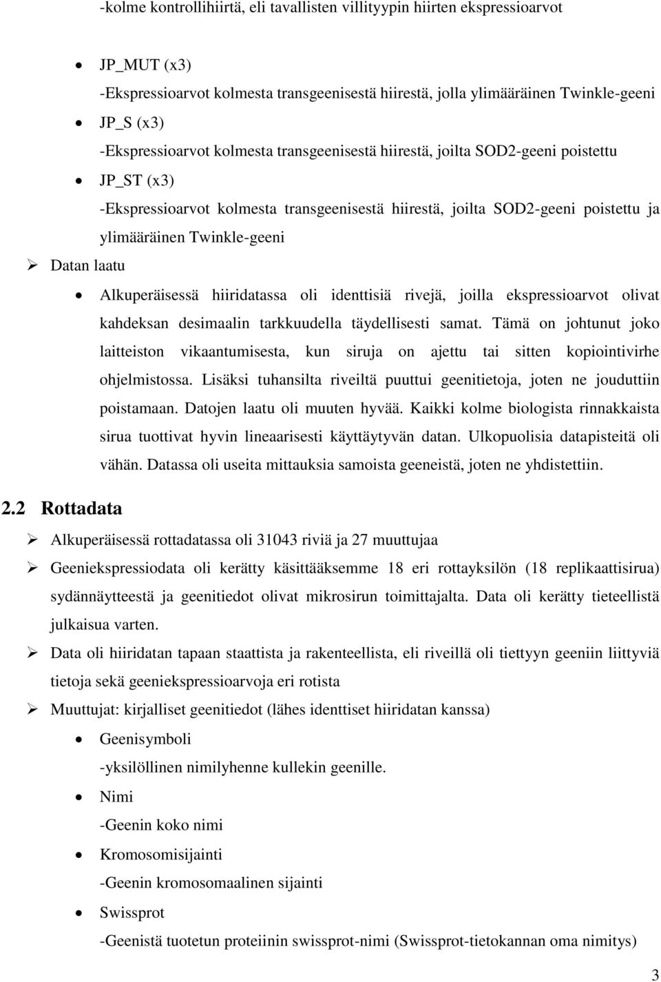 Alkuperäisessä hiiridatassa oli identtisiä rivejä, joilla ekspressioarvot olivat kahdeksan desimaalin tarkkuudella täydellisesti samat.