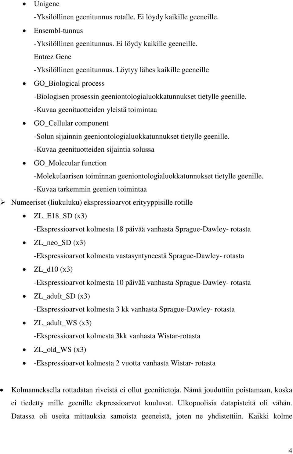 -Kuvaa geenituotteiden yleistä toimintaa GO_Cellular component -Solun sijainnin geeniontologialuokkatunnukset tietylle geenille.