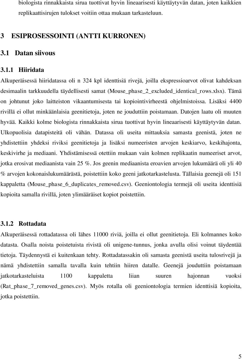 xlsx). Tämä on johtunut joko laitteiston vikaantumisesta tai kopiointivirheestä ohjelmistoissa. Lisäksi 4400 rivillä ei ollut minkäänlaisia geenitietoja, joten ne jouduttiin poistamaan.