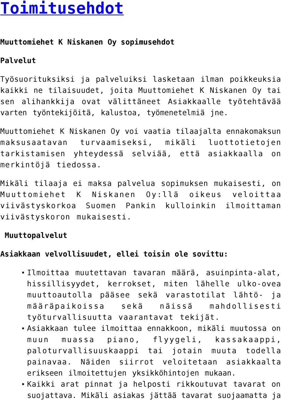 Muuttomiehet K Niskanen Oy voi vaatia tilaajalta ennakomaksun maksusaatavan turvaamiseksi, mikäli luottotietojen tarkistamisen yhteydessä selviää, että asiakkaalla on merkintöjä tiedossa.