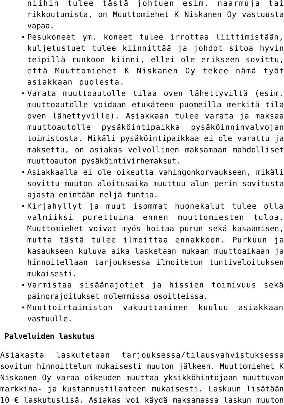 puolesta. Varata muuttoautolle tilaa oven lähettyviltä (esim. muuttoautolle voidaan etukäteen puomeilla merkitä tila oven lähettyville).