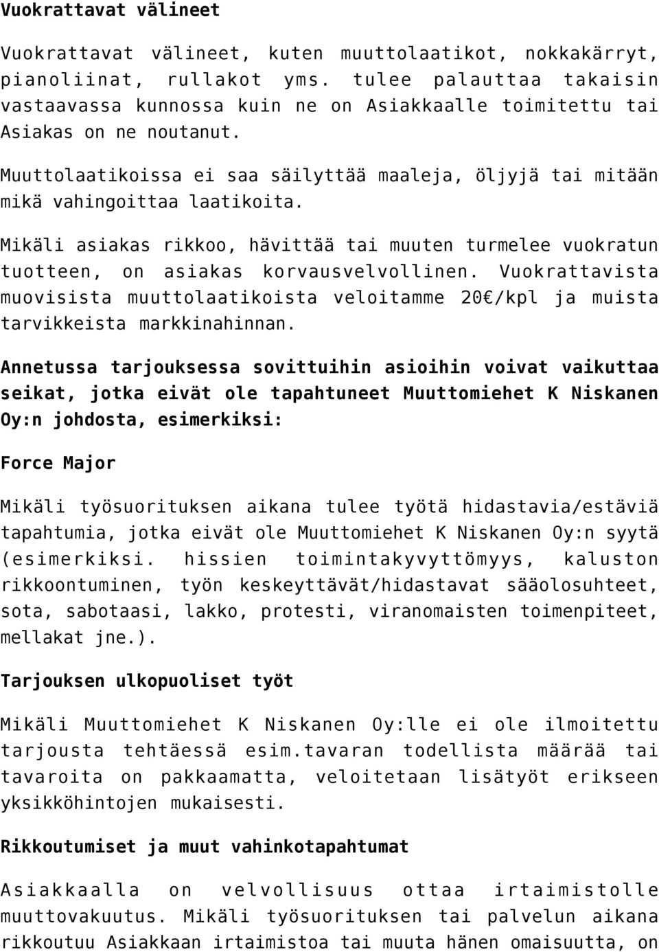 Mikäli asiakas rikkoo, hävittää tai muuten turmelee vuokratun tuotteen, on asiakas korvausvelvollinen.