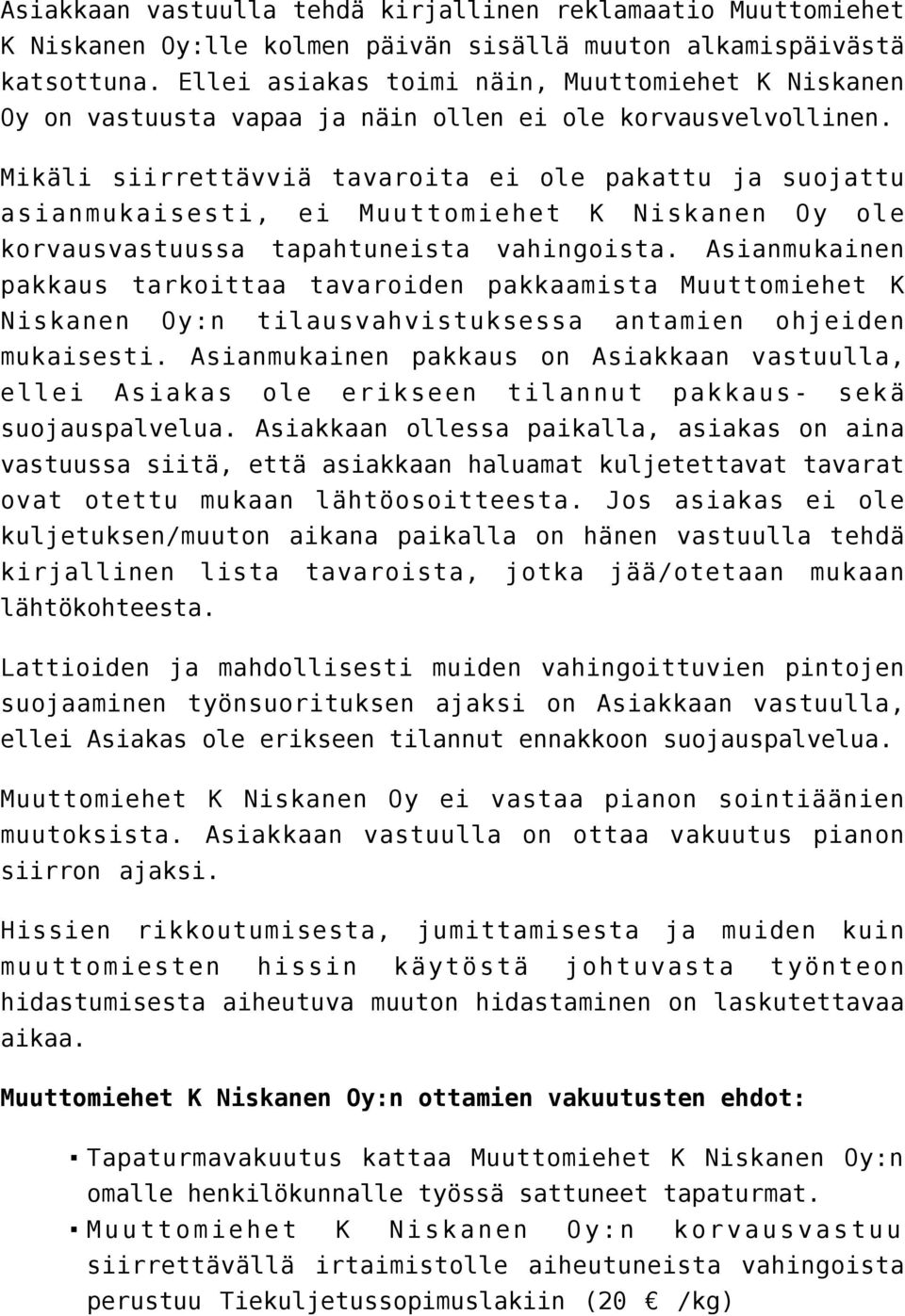 Mikäli siirrettävviä tavaroita ei ole pakattu ja suojattu asianmukaisesti, ei Muuttomiehet K Niskanen Oy ole korvausvastuussa tapahtuneista vahingoista.