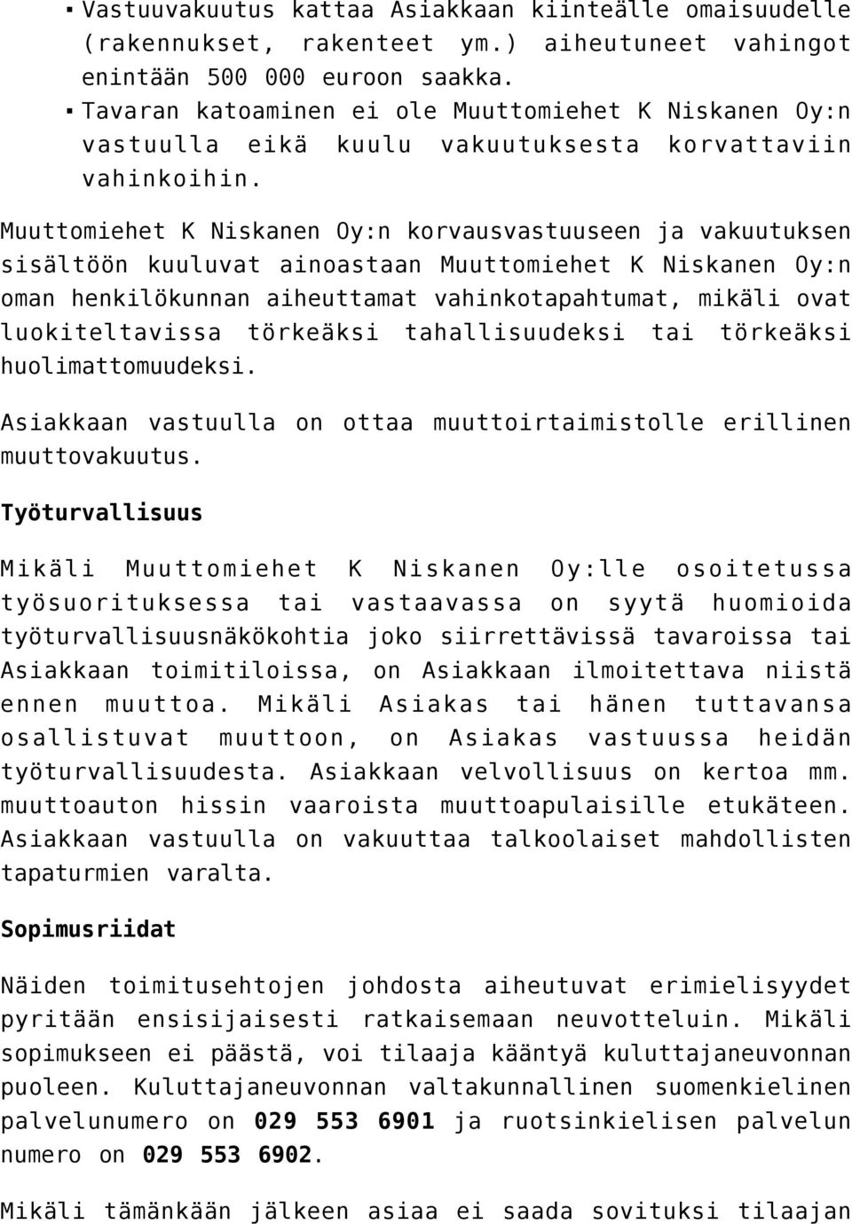 Muuttomiehet K Niskanen Oy:n korvausvastuuseen ja vakuutuksen sisältöön kuuluvat ainoastaan Muuttomiehet K Niskanen Oy:n oman henkilökunnan aiheuttamat vahinkotapahtumat, mikäli ovat luokiteltavissa