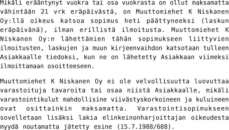 Muuttomiehet K Niskanen Oy:n lähettämien tähän sopimukseen liittyvien ilmoitusten, laskujen ja muun kirjeenvaihdon katsotaan tulleen Asiakkaalle tiedoksi, kun ne on lähetetty Asiakkaan viimeksi