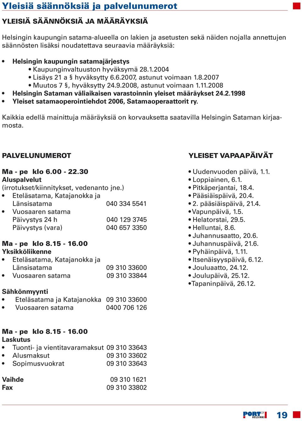 Kaikkia edellä mainittuja määräyksiä on korvauksetta saatavilla Helsingin Sataman kirjaamosta. PALVELUNUMEROT Ma - pe klo 6.00-22.30 Aluspalvelut (irrotukset/kiinnitykset, vedenanto jne.