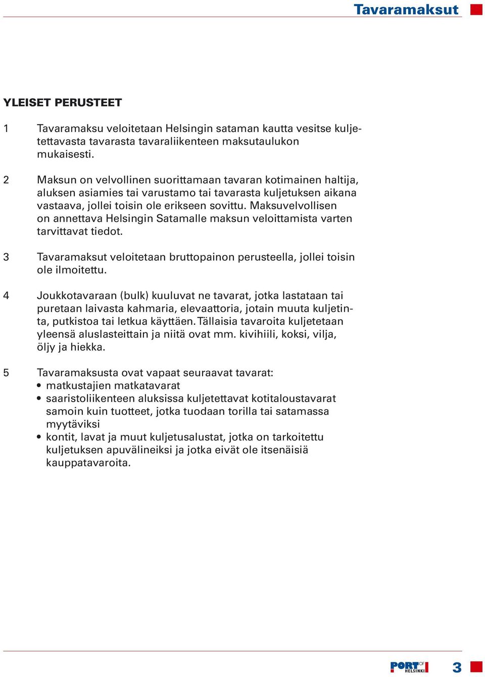 Maksuvelvollisen on annettava Helsingin Satamalle maksun veloittamista varten tarvittavat tiedot. 3 Tavaramaksut veloitetaan bruttopainon perusteella, jollei toisin ole ilmoitettu.