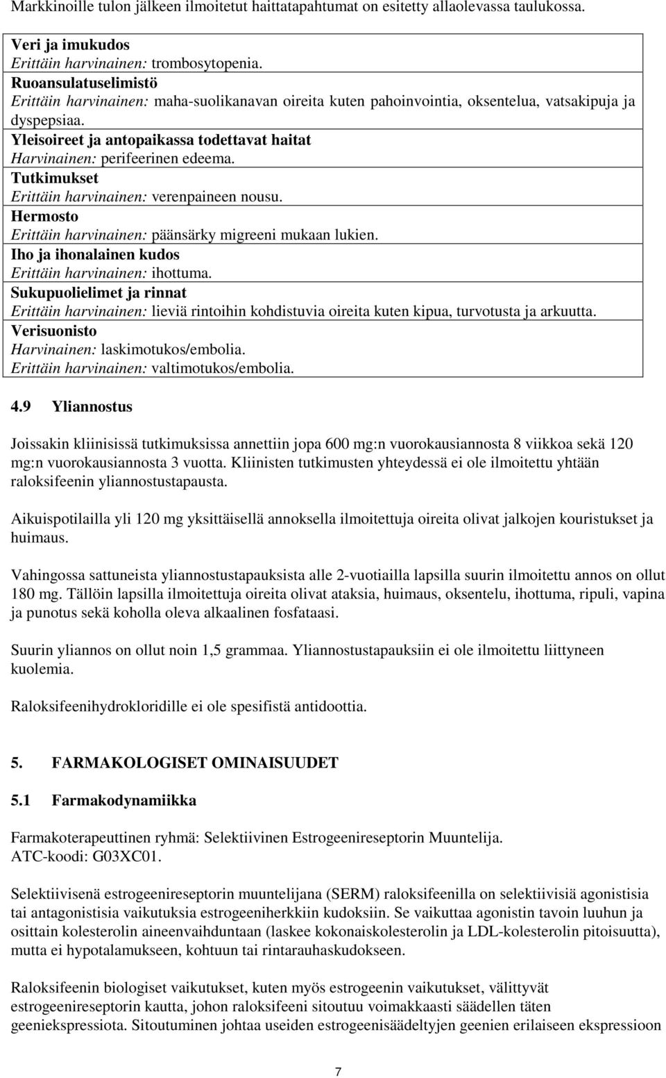 Yleisoireet ja antopaikassa todettavat haitat Harvinainen: perifeerinen edeema. Tutkimukset Erittäin harvinainen: verenpaineen nousu. Hermosto Erittäin harvinainen: päänsärky migreeni mukaan lukien.