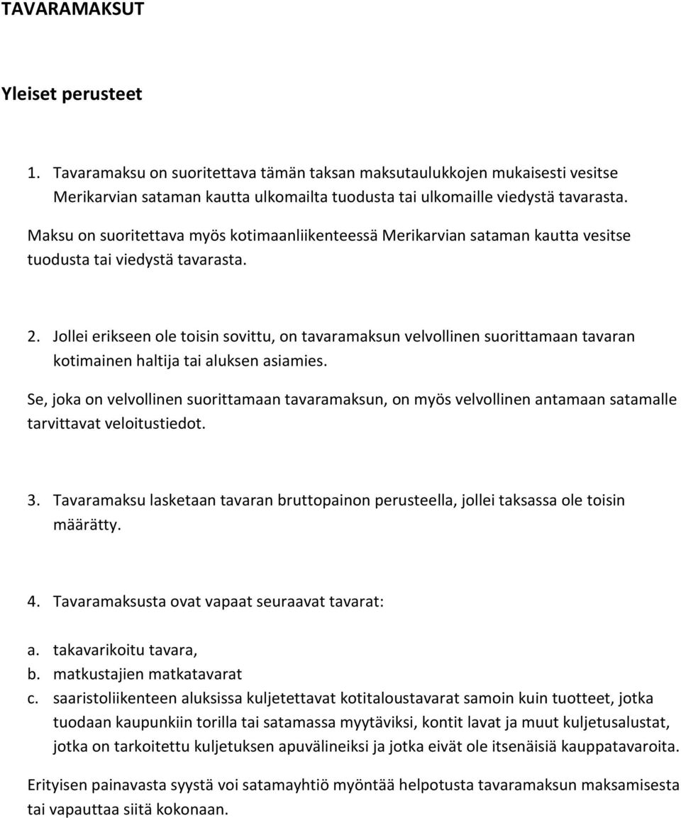 Jollei erikseen ole toisin sovittu, on tavaramaksun velvollinen suorittamaan tavaran kotimainen haltija tai aluksen asiamies.