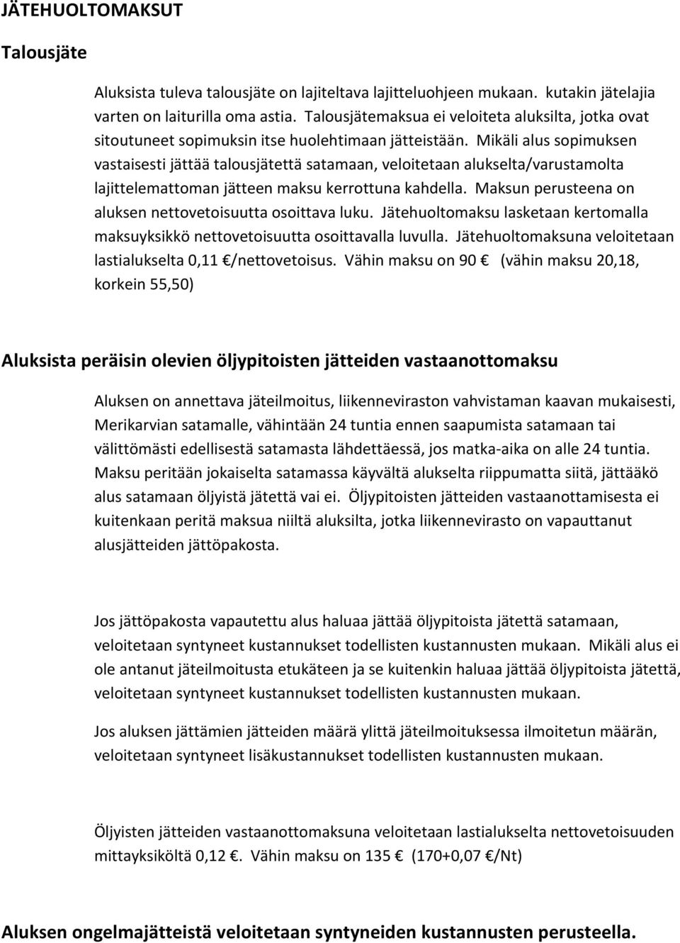 Mikäli alus sopimuksen vastaisesti jättää talousjätettä satamaan, veloitetaan alukselta/varustamolta lajittelemattoman jätteen maksu kerrottuna kahdella.