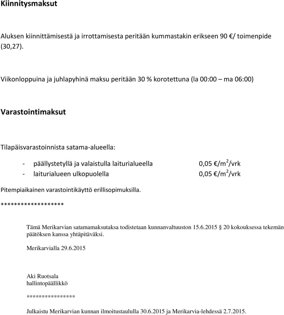 laiturialueella 0,05 /m 2 /vrk - laiturialueen ulkopuolella 0,05 /m 2 /vrk Pitempiaikainen varastointikäyttö erillisopimuksilla.