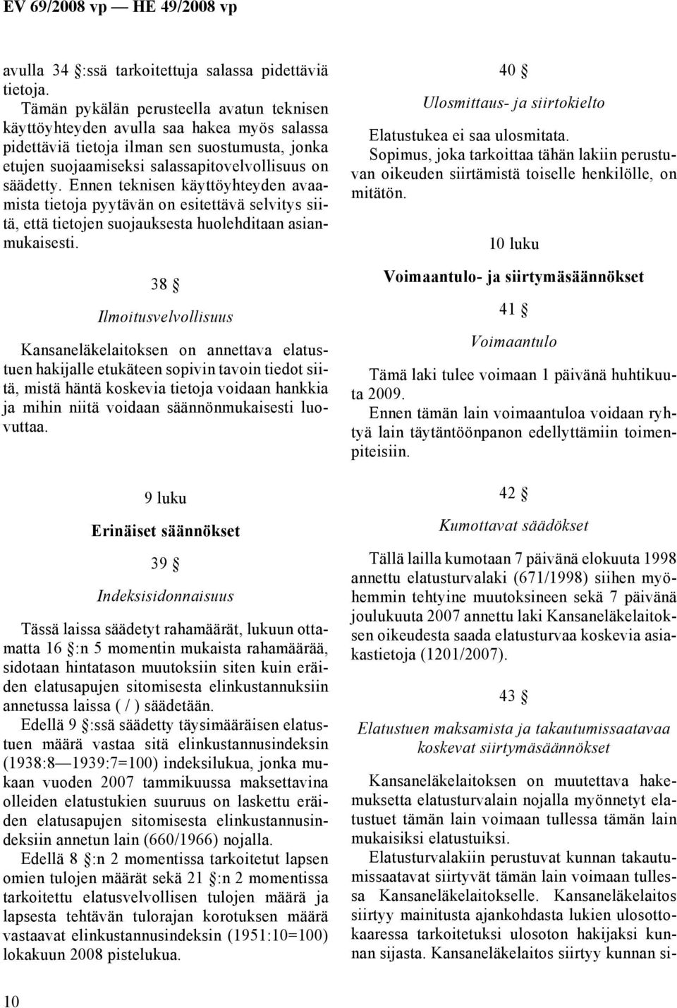 Ennen teknisen käyttöyhteyden avaamista tietoja pyytävän on esitettävä selvitys siitä, että tietojen suojauksesta huolehditaan asianmukaisesti.